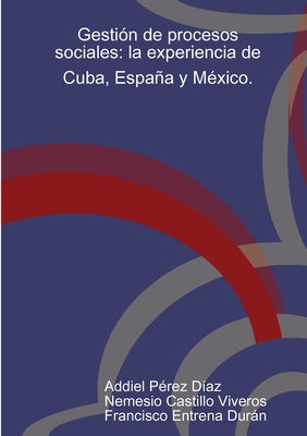 Gestión de procesos sociales: la experiencia de Cuba, España y México.