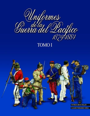 Uniformes de la Guerra del Pacífico 1879-1884 (tomo 1)