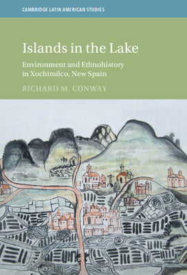 Islands in the Lake: Environment and Ethnohistory in Xochimilco, New Spain