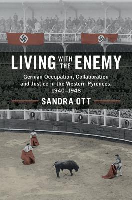 Living with the Enemy: German Occupation, Collaboration and Justice in the Western Pyrenees, 1940-1948