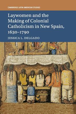 Laywomen and the Making of Colonial Catholicism in New Spain, 1630-1790