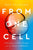 From One Cell: A Journey Into Life's Origins and the Future of Medicine