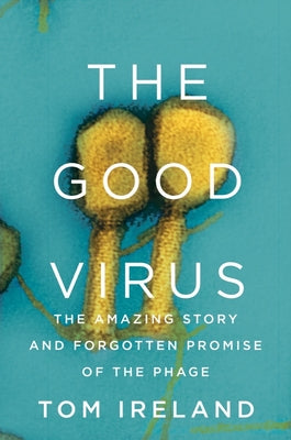 The Good Virus: The Amazing Story and Forgotten Promise of the Phage