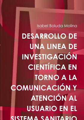 Desarrollo de Una Linea de Investigación Científica En Torno a la Comunicación Y Atención Al Usuario En El Sistema Sanitario