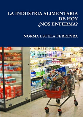 La Industria Alimentaria de Hoy ¿Nos Enferma?