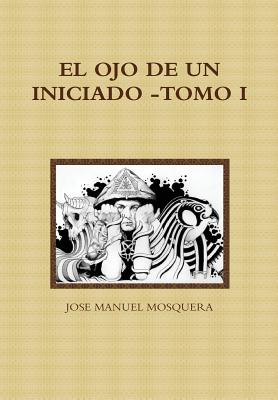 El Ojo de Un Iniciado -Tomo I