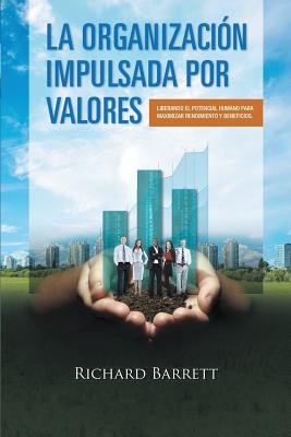 La Organización Impulsada Por Valores: Liberando el potencial humano para maximizar rendimiento y beneficios.