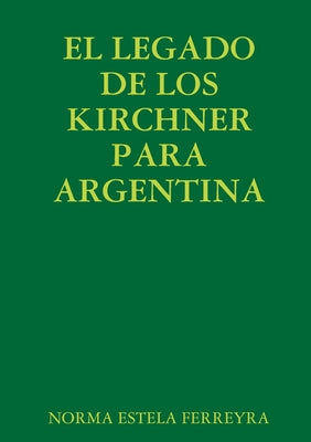 El Legado de Los Kirchner Para Argentina