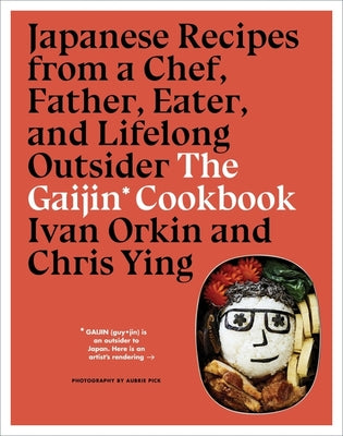 The Gaijin Cookbook: Japanese Recipes from a Chef, Father, Eater, and Lifelong Outsider