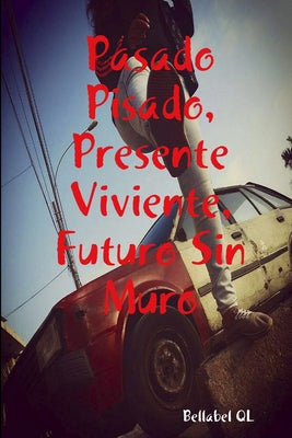 Pasado Pisado, Presente Viviente, Futuro Sin Muro