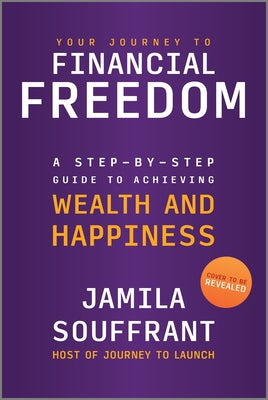 Your Journey to Financial Freedom: A Step-By-Step Guide to Achieving Wealth and Happiness