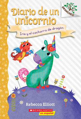 Diario de Un Unicornio #2: Iris Y El Cachorro de Dragón (Bo and the Dragon-Pup): Un Libro de la Serie Branches Volume 2