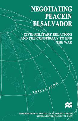 Negotiating Peace in El Salvador: Civil-Military Relations and the Conspiracy to End the War