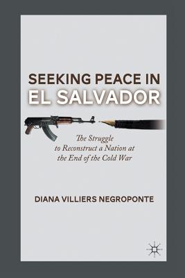 Seeking Peace in El Salvador: The Struggle to Reconstruct a Nation at the End of the Cold War