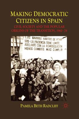 Making Democratic Citizens in Spain: Civil Society and the Popular Origins of the Transition, 1960-78