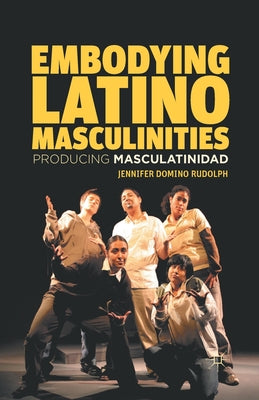 Embodying Latino Masculinities: Producing Masculatinidad