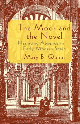 The Moor and the Novel: Narrating Absence in Early Modern Spain