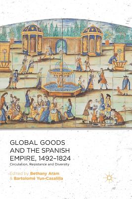 Global Goods and the Spanish Empire, 1492-1824: Circulation, Resistance and Diversity