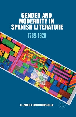 Gender and Modernity in Spanish Literature: 1789-1920