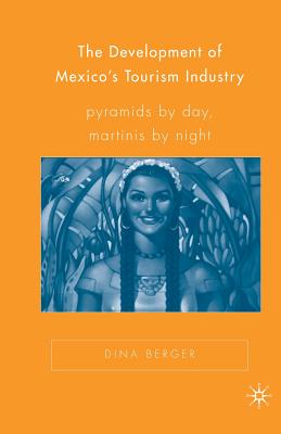 The Development of Mexico's Tourism Industry: Pyramids by Day, Martinis by Night