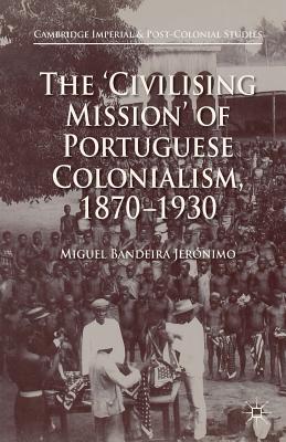 The 'Civilising Mission' of Portuguese Colonialism, 1870-1930