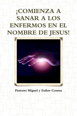 ¡Comienza a Sanar a Los Enfermos En El Nombre de Jesus!