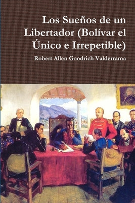 Los Sueños de un Libertador (Bolívar el Único e Irrepetible)