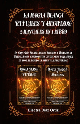 Magia Blanca Rituales y Hechizos: 2 Manuales en 1 Libro: La Gran Guía Secreta de los Rituales y Hechizos de Brujas, Magos y Nigromantes con técnicas p