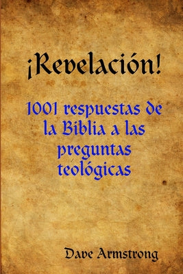 ¡Revelación!: 1001 respuestas de la Biblia a las preguntas teológicas