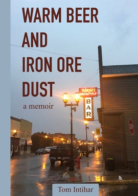 Warm Beer and Iron Ore Dust: A Memoir