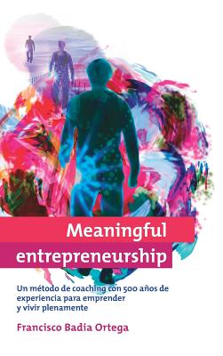 Meaningful entrepreneurship (versión Española): Un método de coaching para emprender y vivir plenamente