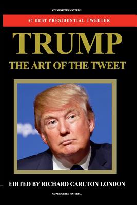 Trump - The Art of The Tweet: The President Elect In 140 Characters