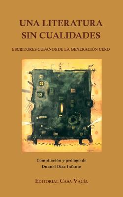 Una literatura sin cualidades: (Escritores cubanos de la Generación Cero)