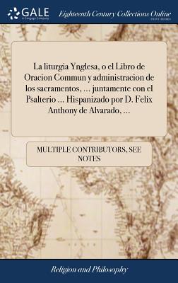 La liturgia Ynglesa, o el Libro de Oracion Commun y administracion de los sacramentos, ... juntamente con el Psalterio ... Hispanizado por D. Felix An