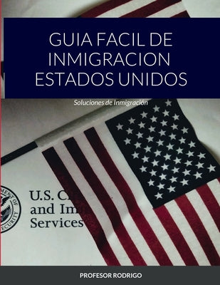 Guia Facil de Inmigracion Estados Unidos: Soluciones de Inmigración