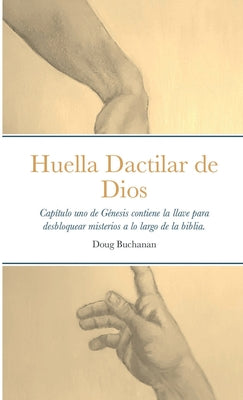 Huella Dactilar de Dios: Capítulo uno de Génesis contiene la llave para desbloquear misterios a lo largo de la biblia.