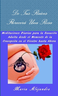 De Tus Raíces Florecerá Una Rosa