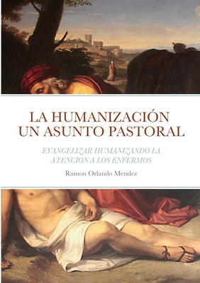 La Humanización Un Asunto Pastoral: Evangelizar Humanizando La Atencion a Los Enfermos