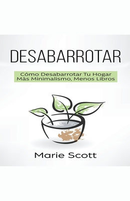 Desabarrotar: Cómo Desabarrotar Tu Hogar Más Minimalismo, Menos Libros