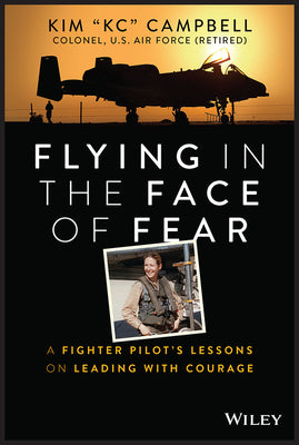 Flying In The Face Of Fear: A Fighter Pilot's Lessons On Leading With ...