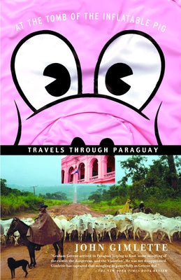 At the Tomb of the Inflatable Pig: Travels Through Paraguay