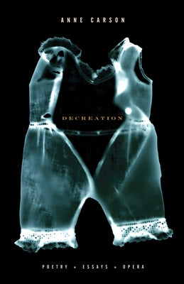 Decreation: Poetry, Essays, Opera