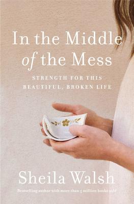 In the Middle of the Mess: Strength for This Beautiful, Broken Life