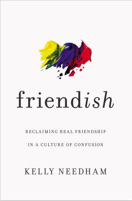 Friend-Ish: Reclaiming Real Friendship in a Culture of Confusion