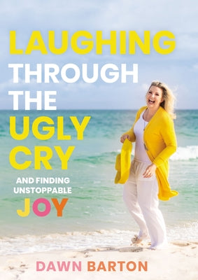 Laughing Through the Ugly Cry: ...and Finding Unstoppable Joy