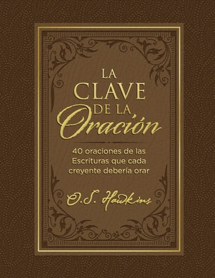 La Clave de la Oración: 40 Oraciones de Las Escrituras Que Cada Creyente Debería Orar