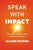 Speak with Impact: How to Command the Room and Influence Others