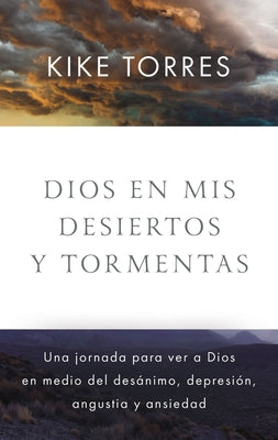 Dios En MIS Desiertos Y Tormentas: Una Jornada Para Ver a Dios En Medio del Desánimo, Depresión, Angustia Y Ansiedad