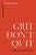 Grit Don't Quit: Developing Resilience and Faith When Giving Up Isn't an Option