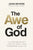 The Awe of God: The Astounding Way a Healthy Fear of God Transforms Your Life